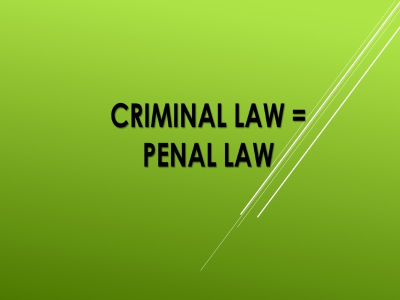 CRIMINAL LAW =  PENAL LAW
